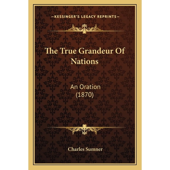The True Grandeur Of Nations : An Oration (1870) (Paperback)