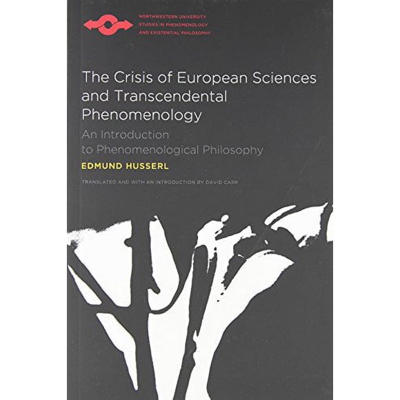 The Crisis of European Sciences and Transcendental Phenomenology: An Introduction to Phenomenological Philosophy (Northwestern University Studies in Phenomenology and Existential Philosophy)