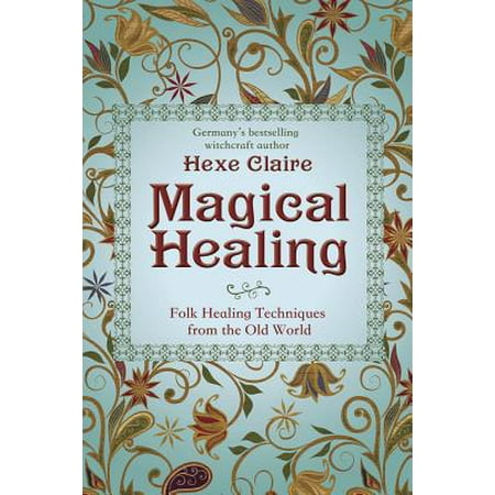Magical Healing : Folk Healing Techniques from the Old World