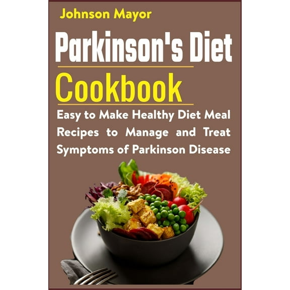 Parkinson's Diet Cookbook: Easy to Make Healthy Diet Meal Recipes to Manage and Treat Symptoms of Parkinson Disease, (Paperback)