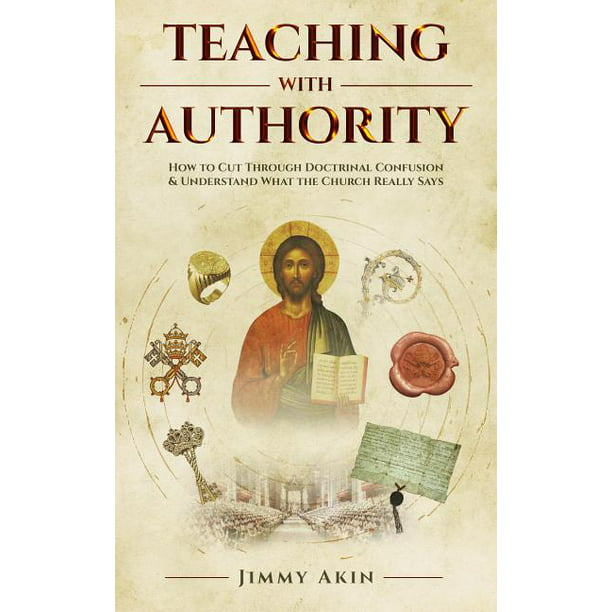 Teaching with Authority How to Cut Through Doctrinal Confusion & Understand What the Church