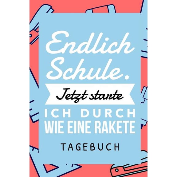 Endlich Schule! Jetzt Starte Ich Durch Wie Eine Rakete Tagebuch: A5 52 Wochen Kalender als Geschenk für Jungen - Schulanfang - Einschulung - Inhalt Schultüte - Schulbeginn - Hausaufgabenheft - Kalende