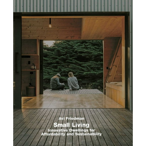 Small Living: Innovative Dwellings for Affordability and Sustainability, (Hardcover)