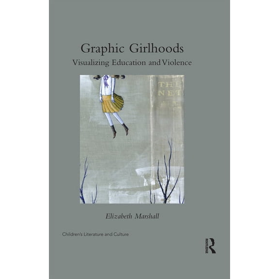 Children's Literature and Culture Graphic Girlhoods: Visualizing Education and Violence, (Paperback)