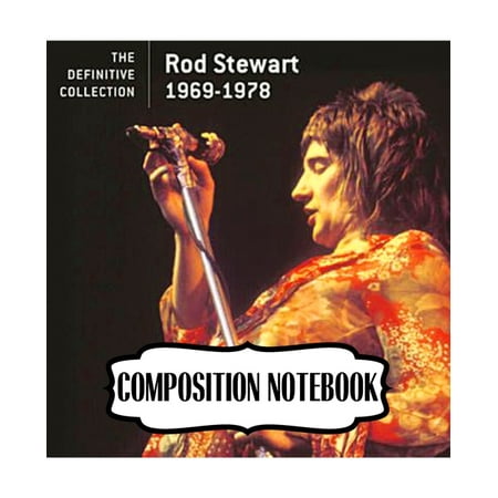 Composition Notebook: Rod Stewart British Rock Singer Songwriter Best-Selling Music Artists Of All Time Great American Songbook Billboard