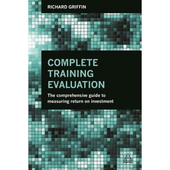 Pre-Owned Complete Training Evaluation: The Comprehensive Guide to Measuring Return on Investment, (Paperback)