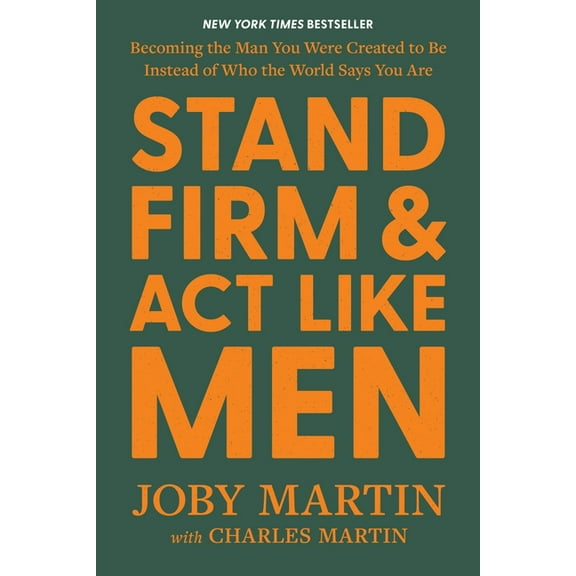 Stand Firm and ACT Like Men: Becoming the Man You Were Created to Be Instead of Who the World Says You Are, (Hardcover)