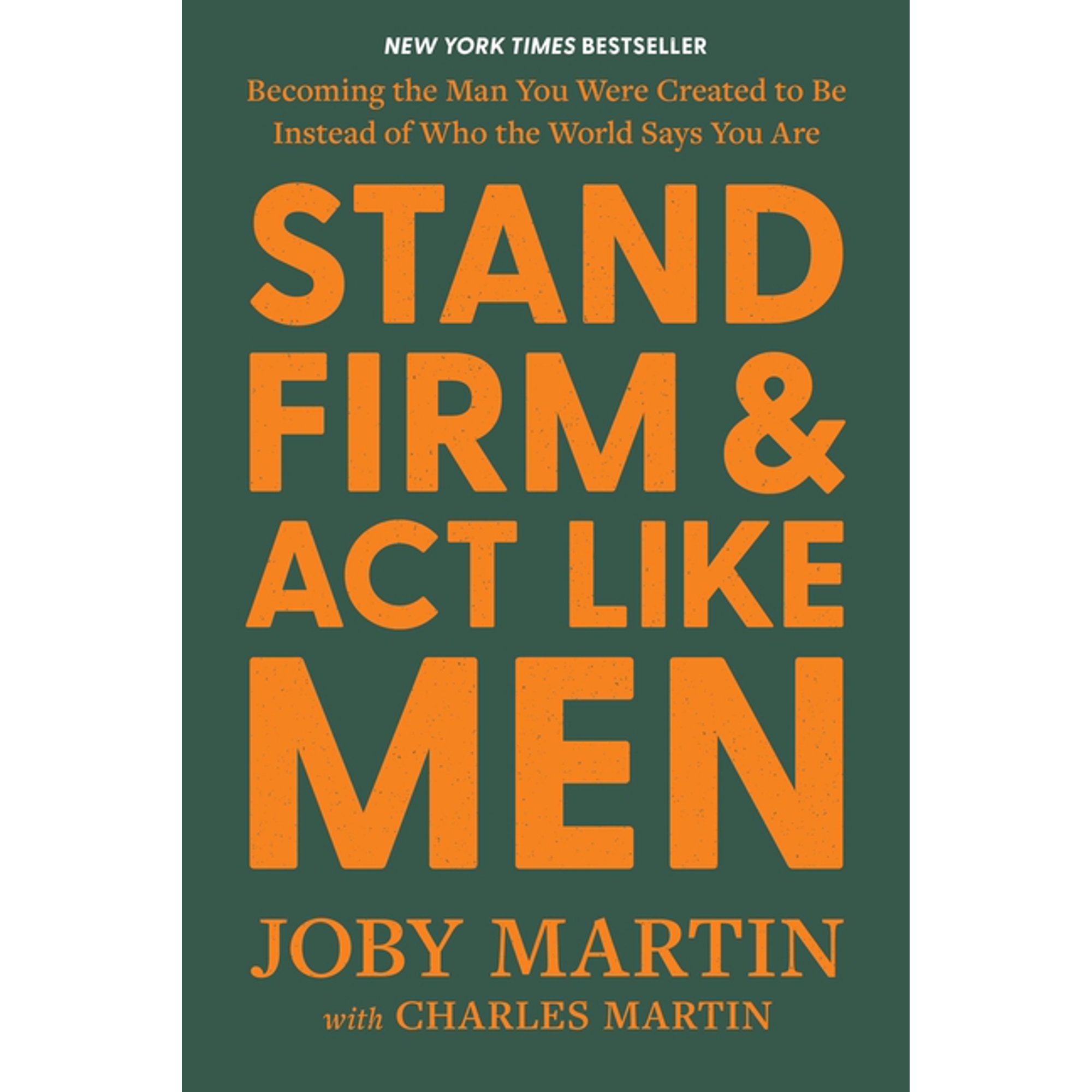 Stand Firm and ACT Like Men: Becoming the Man You Were Created to Be Instead of Who the World Says You Are, (Hardcover)