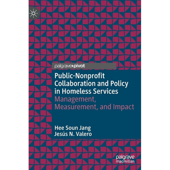 Public-Nonprofit Collaboration and Policy in Homeless Services: Management, Measurement, and Impact, (Hardcover)