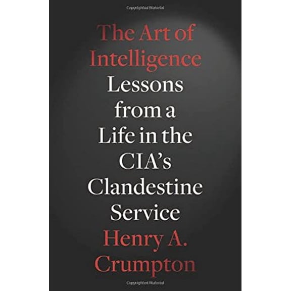 Pre-Owned The Art of Intelligence: Lessons from a Life in the CIA's Clandestine Service (Hardcover) 1594203342 9781594203343
