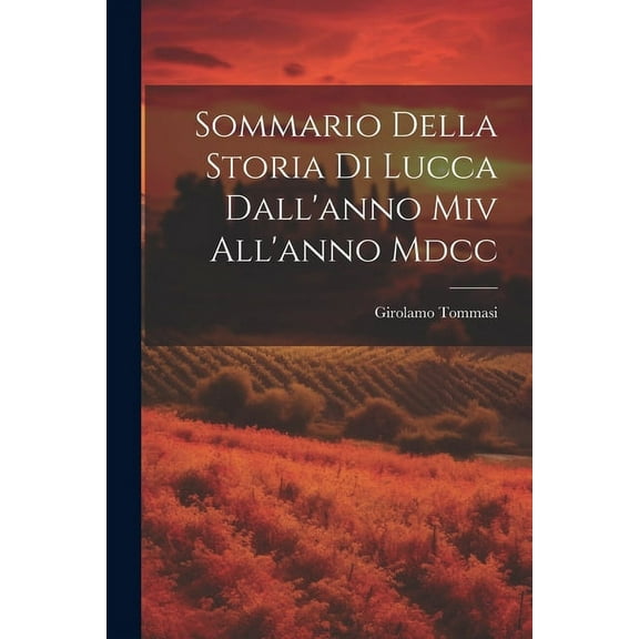 Sommario Della Storia Di Lucca Dall'anno Miv All'anno Mdcc (Paperback)