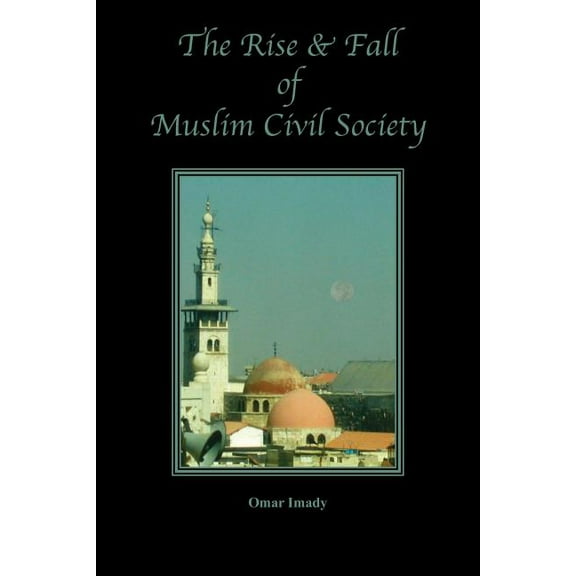 The Rise and Fall of Muslim Civil Society (Paperback)