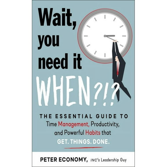 Wait, You Need It When?!?: The Essential Guide to Time Management, Productivity, and Powerful Habits That Get Things Don, (Paperback)