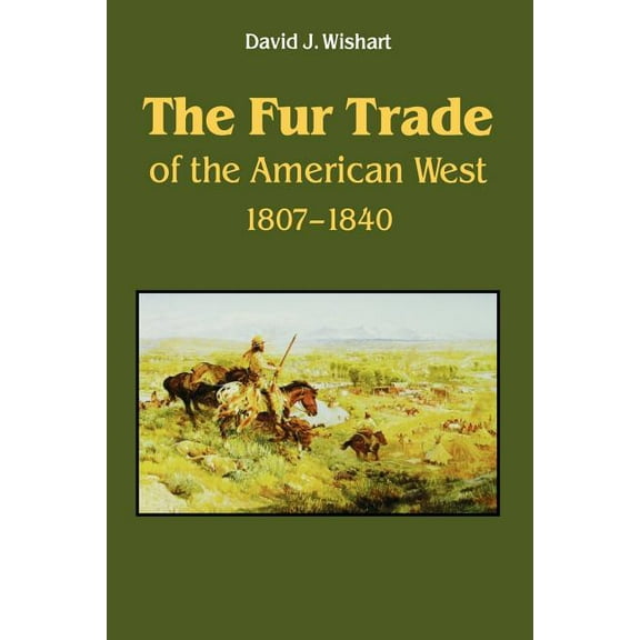 The Fur Trade of the American West: A Geographical Synthesis, (Paperback)
