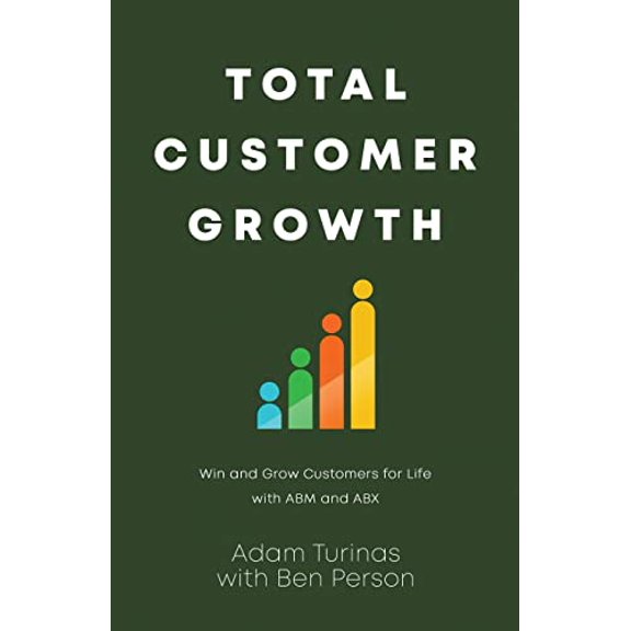 Pre-Owned Total Customer Growth: Win and Grow Customers for Life with ABM and ABX (Paperback) 164704698X 9781647046989