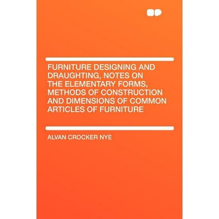 Notes Form - Furniture Designing and Draughting, Notes on the Elementary Forms, Methods of Construction and Dimensions of Common Articles of Furniture