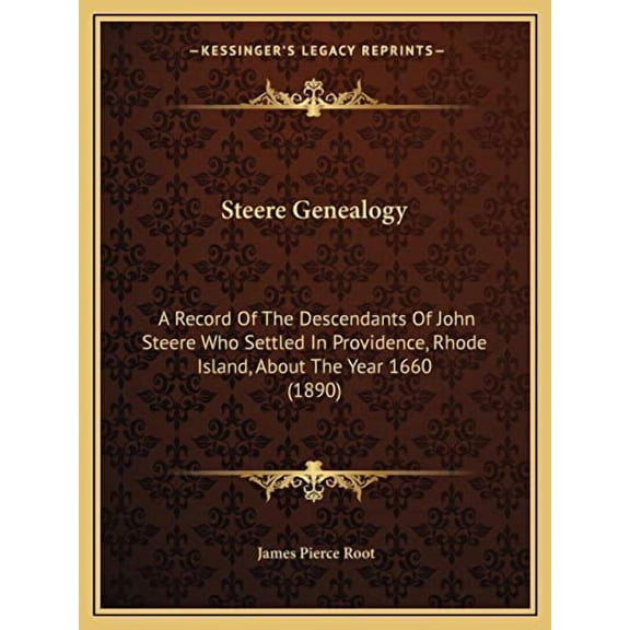 Steere Genealogy: A Record Of The Descendants Of John Steere Who Settled In Providence, Rhode Island, About The Year 1660 1890 Paperback 1166308855 9781166308858 James Pierce Root