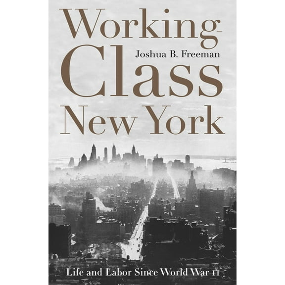 Working-Class New York: Life and Labor Since World War II, (Paperback)