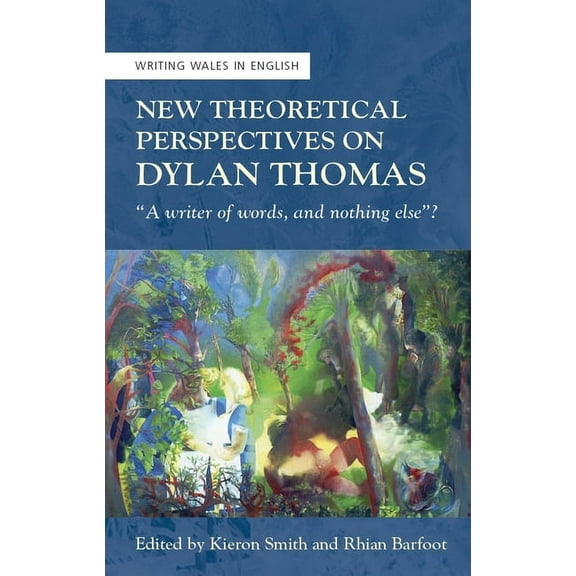 New Theoretical Perspectives on Dylan Thomas: "a Writer of Words, and Nothing Else"