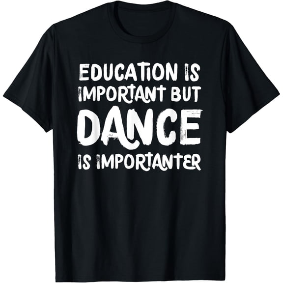 Education Is Important But Dance Is Importanter Funny T-Shirt
