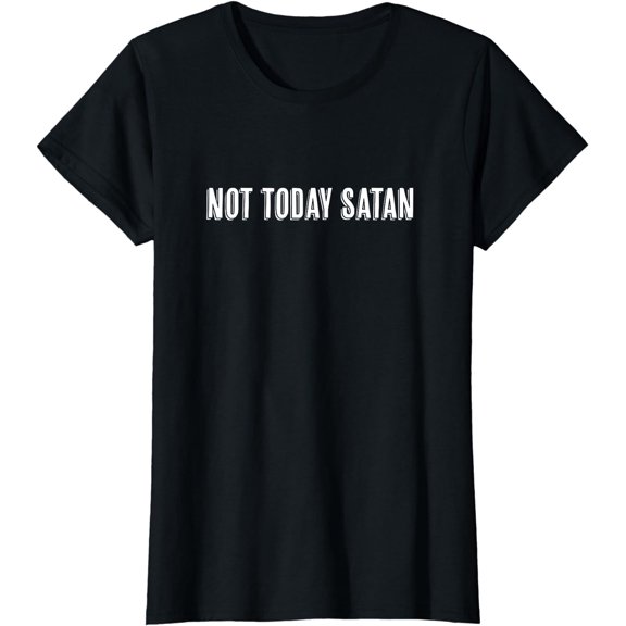 Top That Says the Words - NOT TODAY SATAN - on it | Funny T-Shirt