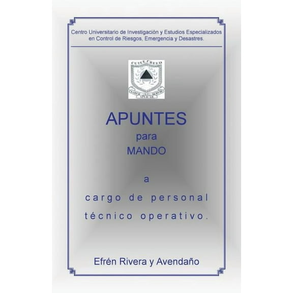 Centro Universitario de Investigación y Estudios Especializados en Control de Riesgos, Emergencia y Desastres. : Apuntes para mando a cargo de personal técnico operativo. (Paperback)