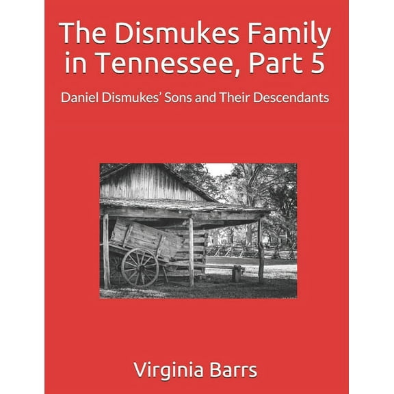 The Dismukes Family in Tennessee, Part 5: Daniel Dismukes' Sons and Their Descendants (Paperback) by Virginia Barrs