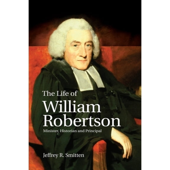 The Life of William Robertson: Minister, Historian, and Principal, (Paperback)