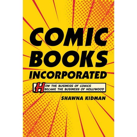 Comic Books Incorporated : How the Business of Comics Became the Business of Hollywood (Paperback)