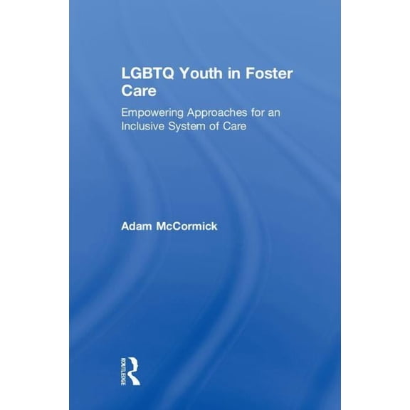 LGBTQ Youth in Foster Care: Empowering Approaches for an Inclusive System of Care, (Hardcover)