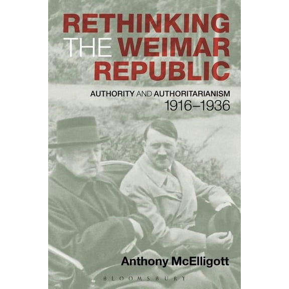 Rethinking the Weimar Republic: Authority and Authoritarianism, 1916-1936, (Paperback)