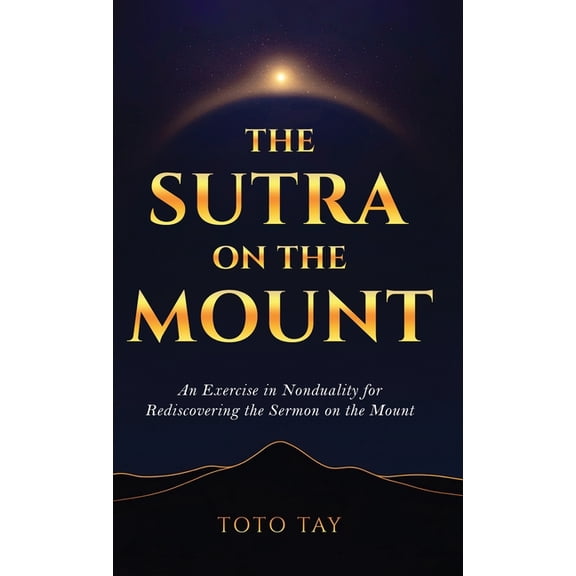 The Sutra on the Mount: An Exercise in Nonduality for Rediscovering the Sermon on the Mount, (Hardcover)