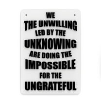 Clever Contraption Funny Sign | We the Unwilling Led by the Unknowing Are Doing the Impossible - Black & White