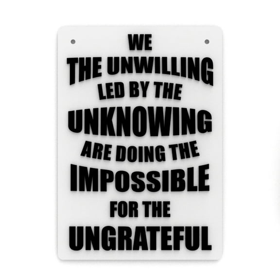 Clever Contraption Funny Sign | We the Unwilling Led by the Unknowing Are Doing the Impossible - Black & White