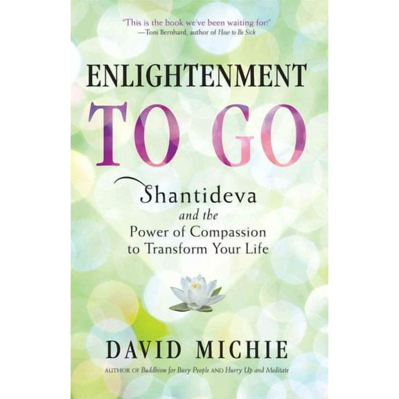 Enlightenment to Go : Shantideva and the Power of Compassion to Transform Your Life (Paperback)