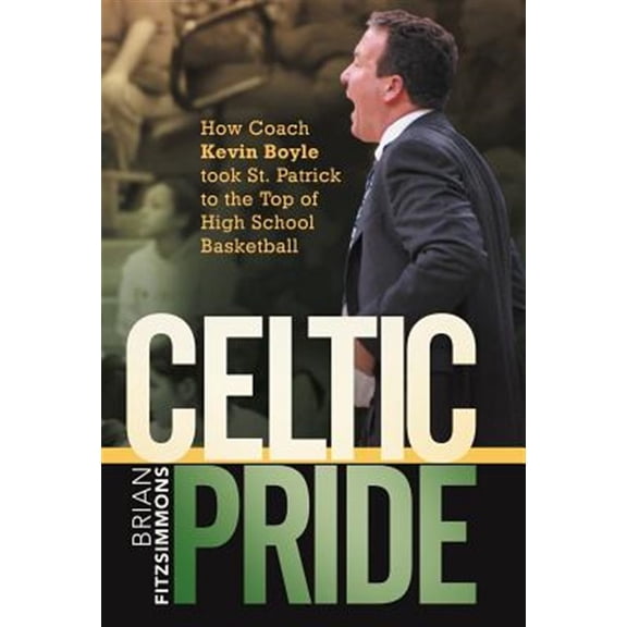Pre-Owned Celtic Pride : How Coach Kevin Boyle Took St. Patrick to the Top of High School Basketball
