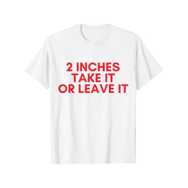 Pure Cotton T-shirt 2 inches Take it or Leave it T-Shirt