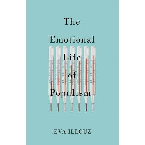 The Emotional Life of Populism: How Fear, Disgust, Resentment, and Love Undermine Democracy, (Paperback)