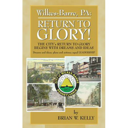 Wilkes-Barre, Pa : Return to Glory: The City's Return to Glory Begins with Dreams and Ideas