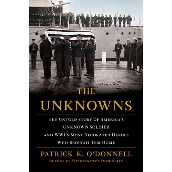 Pre-Owned The Unknowns: The Untold Story of America's Unknown Soldier and Wwi's Most Decorated Heroes Who Brought Him Home (Paperback) 0802147178 9780802147172