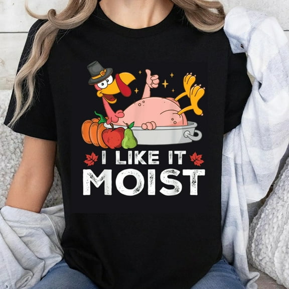 100% Cotton I Like It Moist Turkey Thanksgiving Funny Shirt Humor T-Shirt for Women Men Holiday Gift Novelty Apparel