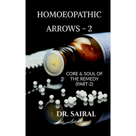 Homoeopathic Arrows -2: CORE AND SOUL OF THE REMEDY (PART -2): Jeena yeha marna yeha, (Paperback)