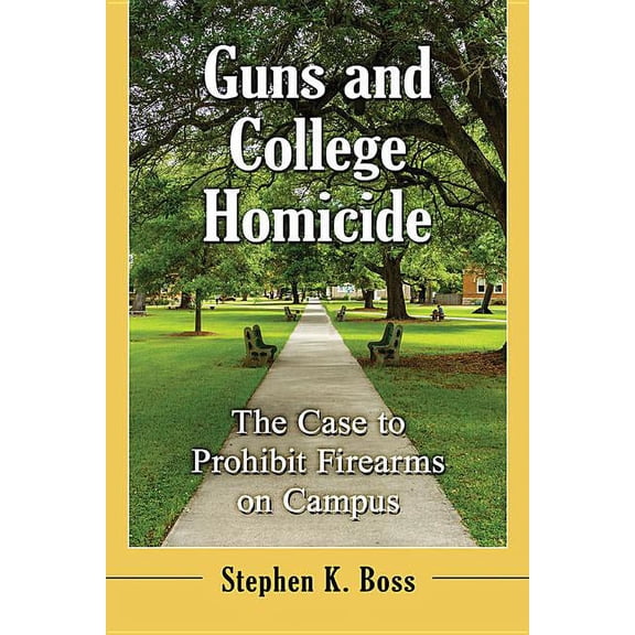 Guns and College Homicide: The Case to Prohibit Firearms on Campus, (Paperback)
