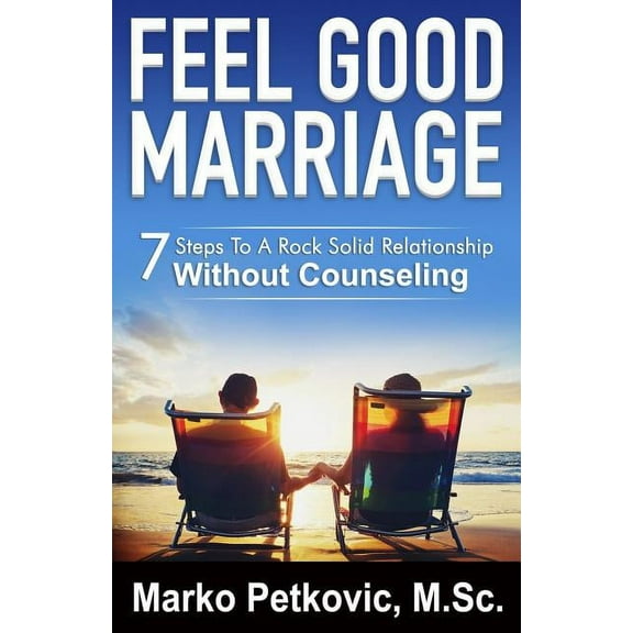 Feel Good Marriage: 7 Steps to a Rock Solid Relationship Without Counseling (Paperback)