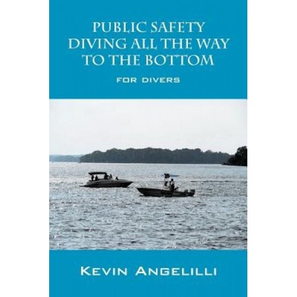 Public Safety Diving All the Way to the Bottom: For Divers