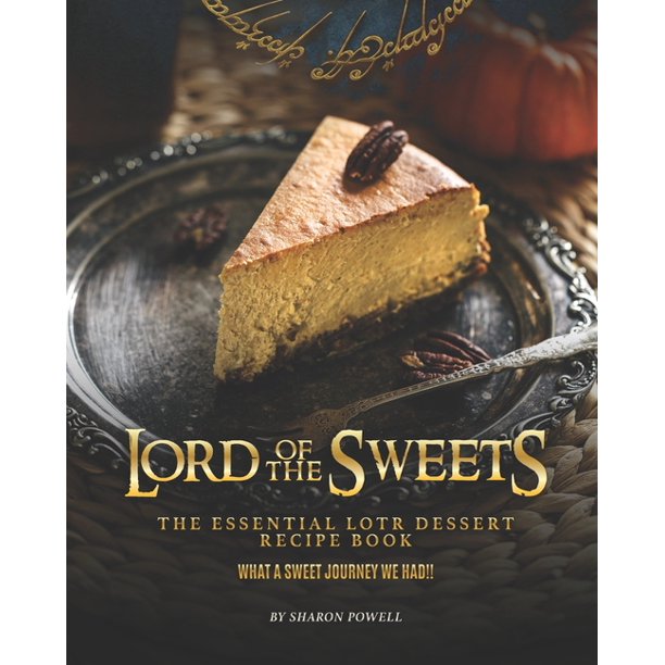 Lord of The Sweets The Essential LOTR Dessert Recipe Book What A