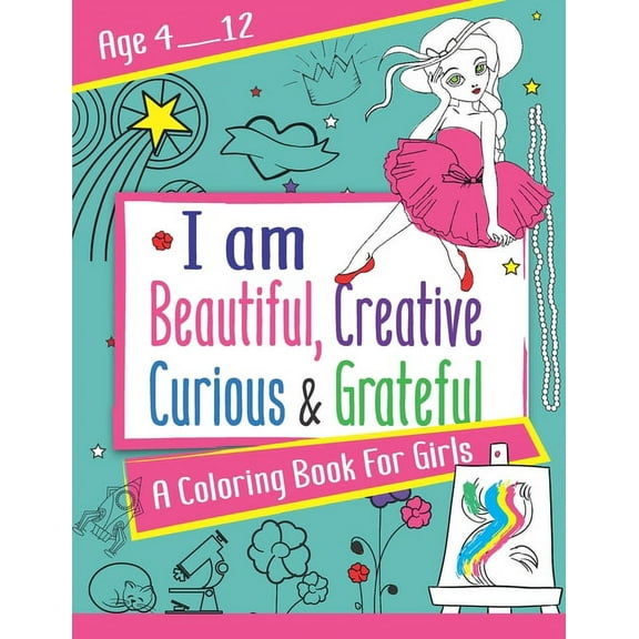 I am Beautiful, Creative, Curious & Grateful: A coloring Book For Girls ages 4 - 12: Activity Book with inspirations, (Paperback)