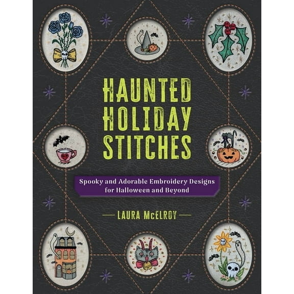 Haunted Holiday Stitches: Spooky and Adorable Embroidery Designs for Halloween and Beyond, (Paperback)