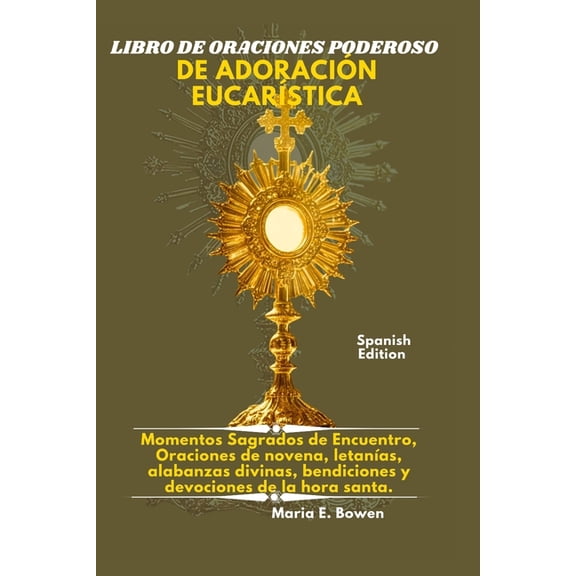 Libro de Oraciones Poderoso de Adoración EucarÃÂstica: Momentos Sagrados de Encuentro, Oraciones de novena, letanÃÂas, ala, (Paperback)
