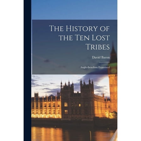 The History of the ten Lost Tribes; Anglo-Israelism Examined (Paperback)